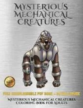 Mysterious Mechanical Creatures Coloring Book for Adults: Advanced Coloring (Colouring) Books with 40 Coloring Pages: Mysterious Mechanical Creatures (Colouring (Coloring) Books)
