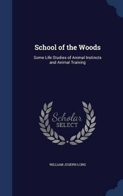 School of the Woods: Some Life Studies of Animal Instincts and Animal Training