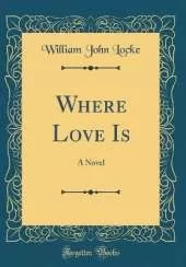 Where Love Is: A Novel (Classic Reprint)
