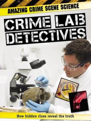 Amazing Crime Scene Science: Crime Lab Detectives