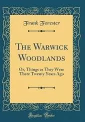 The Warwick Woodlands: Or, Things as They Were There Twenty Years Ago (Classic Reprint)