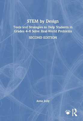 STEM by Design: Tools and Strategies to Help Students in Grades 4–8 Solve Real-World Problems
