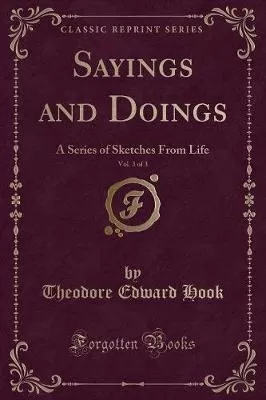 Sayings and Doings, Vol. 3 of 3: A Series of Sketches from Life (Classic Reprint)