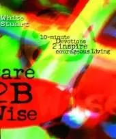 Dare 2B Wise: 10 minute devotions 2 inspire courageous living