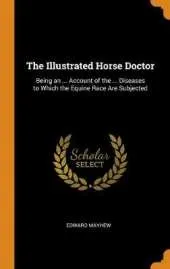 The Illustrated Horse Doctor: Being an ... Account of the ... Diseases to Which the Equine Race Are Subjected