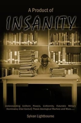 A Product of Insanity: Understanding Uniform Powers, Uniformity, Futuristic Military Dominancy 21st Century Thesis Ideological Warfare and More...