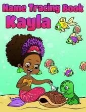 Name Tracing Book Kayla: Personalized First Name Tracing Workbook for Girls in Preschool and Kindergarten - Primary Tracing Book for Kids Learning How to Write Their Name - Fun Mermaid Book Design