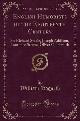 English Humorists of the Eighteenth Century: Sir Richard Steele, Joseph Addison, Laurence Sterne, Oliver Goldsmith (Classic Reprint)