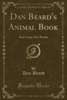 Dan Beard's Animal Book: And Camp-Fire Stories (Classic Reprint)