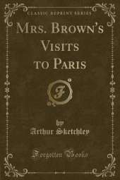Mrs. Brown's Visits to Paris (Classic Reprint)