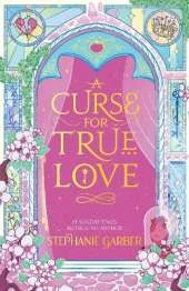 A Curse for True Love: The third book in the beloved fairytale sensation the Once Upon a Broken Heart series from the global No. 1 bestselling author of Caraval