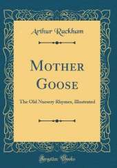 Mother Goose: The Old Nursery Rhymes, Illustrated (Classic Reprint)