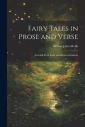 Fairy Tales in Prose and Verse: Selected From Early and Recent Literature