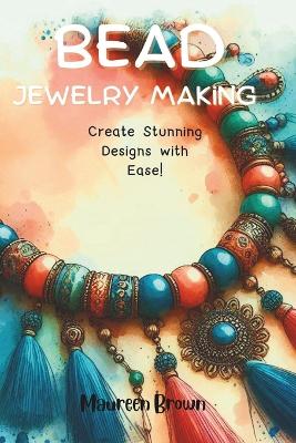 Bead Jewelry Making: Create Stunning Designs with Ease