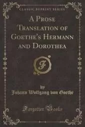 A Prose Translation of Goethe's Hermann and Dorothea (Classic Reprint)