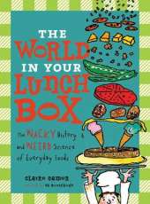 The World in Your Lunch Box: The Wacky History and Weird Science of Everyday Foods