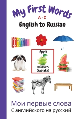 My First Words A - Z English to Russian: Bilingual Learning Made Fun and Easy with Words and Pictures