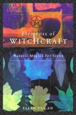 Elements of Witchcraft: Natural Magick for Teens