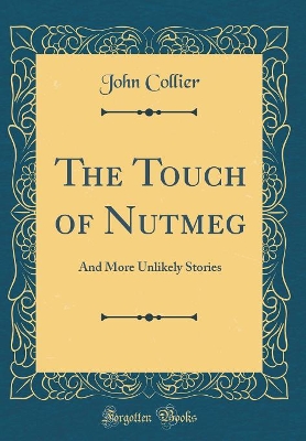 The Touch of Nutmeg: And More Unlikely Stories (Classic Reprint)