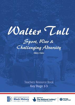 Walter Tull: Key Stage 2/3 Teaching Pack: Sport, War and Challenging Adversity