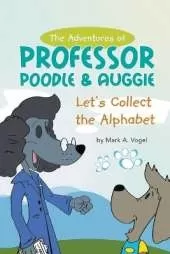 The Adventures of Professor Poodle & Auggie: Let's Collect the Alphabet