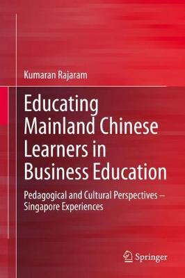 Educating Mainland Chinese Learners in Business Education: Pedagogical and Cultural Perspectives - Singapore Experiences