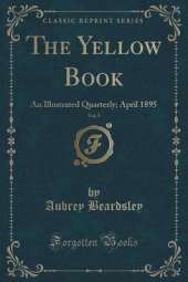 The Yellow Book, Vol. 5: An Illustrated Quarterly; April 1895 (Classic Reprint)