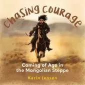 Chasing Courage: Coming of Age in the Mongolian Steppe