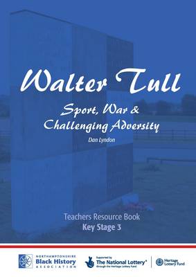 Walter Tull: Key Stage 3 Teaching Pack: Sport, War and Challenging Adversity