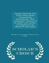 Euclide's Elements: The Whole Fifteen Books Compendiously Demonstrated: With Archimedes's Theorems of the Sphere and Cylinder, Investigated by the Method of Indivisibles - Scholar's Choice Edition