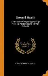 Life and Health: A Text-Book on Physiology for High Schools, Academies and Normal Schools