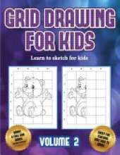Learn to sketch for kids (Grid drawing for kids - Volume 2): This book teaches kids how to draw using grids