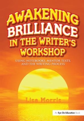 Awakening Brilliance in the Writer's Workshop: Using Notebooks, Mentor Texts, and the Writing Process