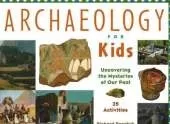 Archaeology for Kids: Uncovering the Mysteries of Our Past, 25 Activities