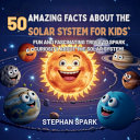 50 Amazing Facts About the Solar System for Kids: Fun and Fascinating Trivia to Spark Curiosity About the Solar System!