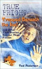 True Fright: Trapped beneath the Ice! : and Other True Stories Scarier Than Fiction