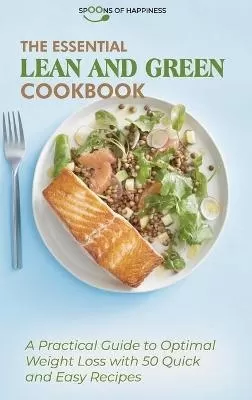 The Essential Lean and Green Cookbook: A Practical Guide to Optimal Weight Loss with 50 Quick and Easy Recipes