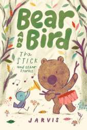 Bear and Bird: The Stick and Other Stories: Book 4 in the internationally successful series for children aged 5-7 from Jarvis