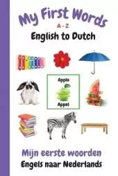 My First Words A - Z English to Dutch: Bilingual Learning Made Fun and Easy with Words and Pictures