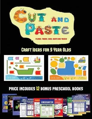 Craft Ideas for 9 Year Olds (Cut and Paste Planes, Trains, Cars, Boats, and Trucks): 20 full-color kindergarten cut and paste activity sheets designed to develop visuo-perceptive skills in preschool children. The price of this book includes 12 printable P
