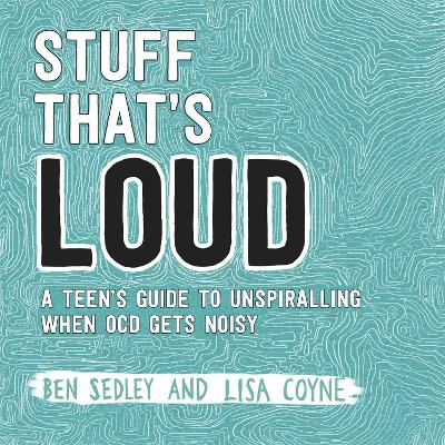 Stuff That's Loud: A Teen's Guide to Unspiralling when OCD Gets Noisy