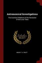 Astronomical Investigations: The Cosmical Relations of the Revolution of the Lunar Tides