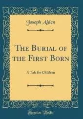 The Burial of the First Born: A Tale for Children (Classic Reprint)