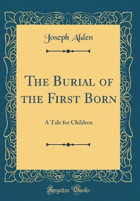 The Burial of the First Born: A Tale for Children (Classic Reprint)