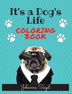 It's a Dog's Life Coloring Book: 50 Funny and Unique Coloring Pages for Dog Lovers, a Perfect gift Kids Ages 4-10 or Adult Relaxation