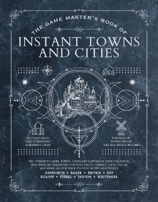 The Game Master's Book of Instant Towns and Cities: 160 plus unique villages, towns, settlements and cities, ready-on-demand, plus random generators for NPCs, side quests, bars, shops, temples, local color and more, for your 5th edition RPG adventures