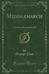 Middlemarch, Vol. 1: A Study of Provincial Life (Classic Reprint)