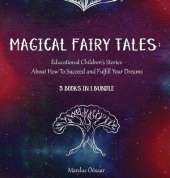 Magical Fairy Tales: Educational Children's Stories About How To Succeed and Fulfill Your Dreams
