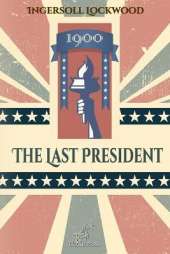 1900 - The Last President: New edition with explanatory notes of historical and biblical references