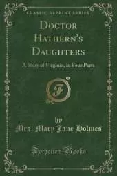 Doctor Hathern's Daughters: A Story of Virginia, in Four Parts (Classic Reprint)